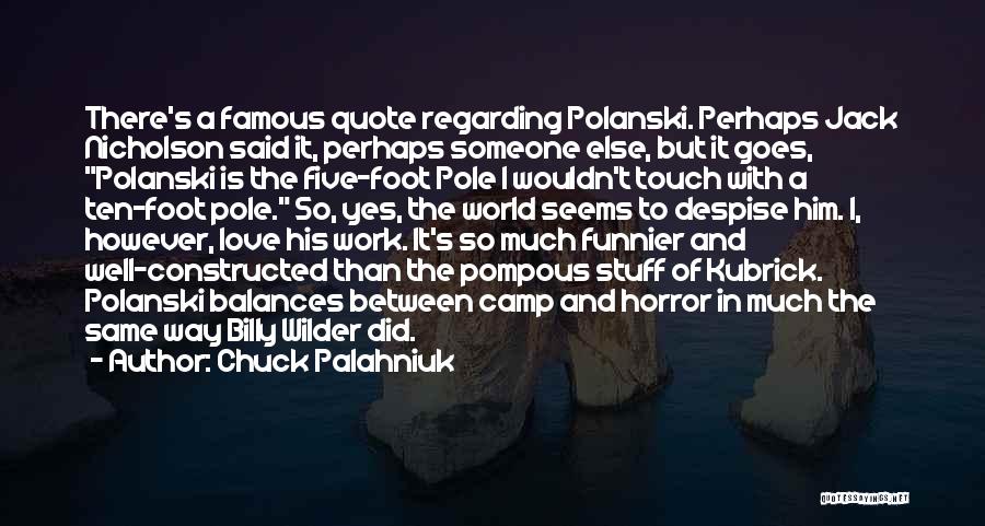 Chuck Palahniuk Quotes: There's A Famous Quote Regarding Polanski. Perhaps Jack Nicholson Said It, Perhaps Someone Else, But It Goes, Polanski Is The