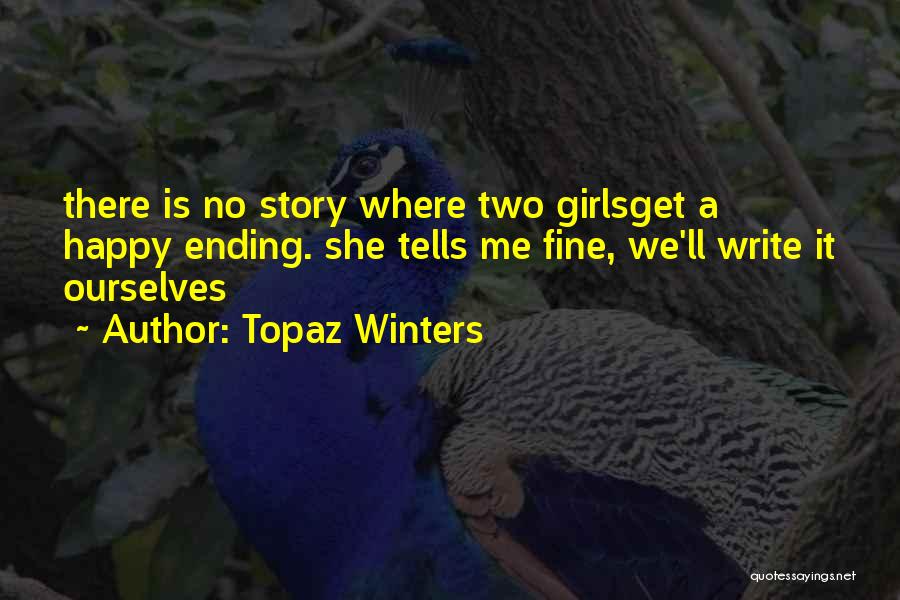 Topaz Winters Quotes: There Is No Story Where Two Girlsget A Happy Ending. She Tells Me Fine, We'll Write It Ourselves