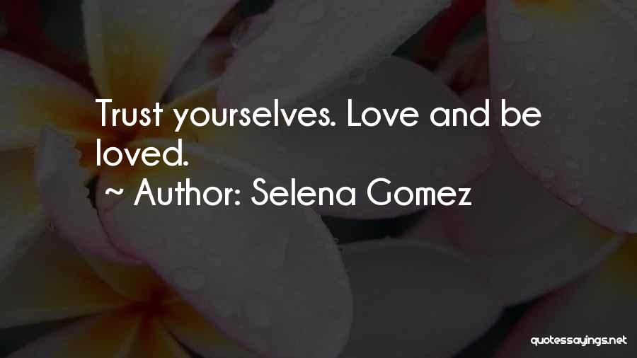 Selena Gomez Quotes: Trust Yourselves. Love And Be Loved.