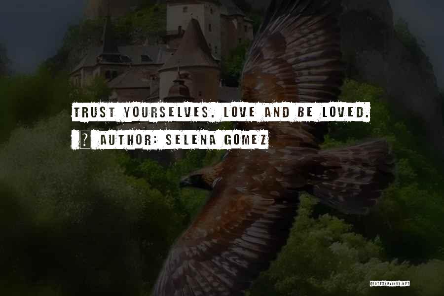 Selena Gomez Quotes: Trust Yourselves. Love And Be Loved.