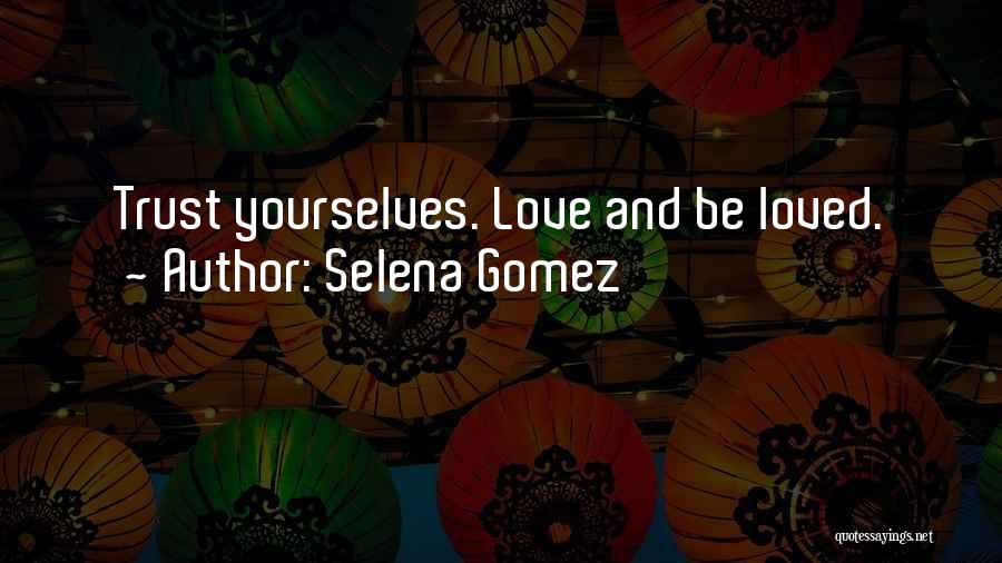 Selena Gomez Quotes: Trust Yourselves. Love And Be Loved.