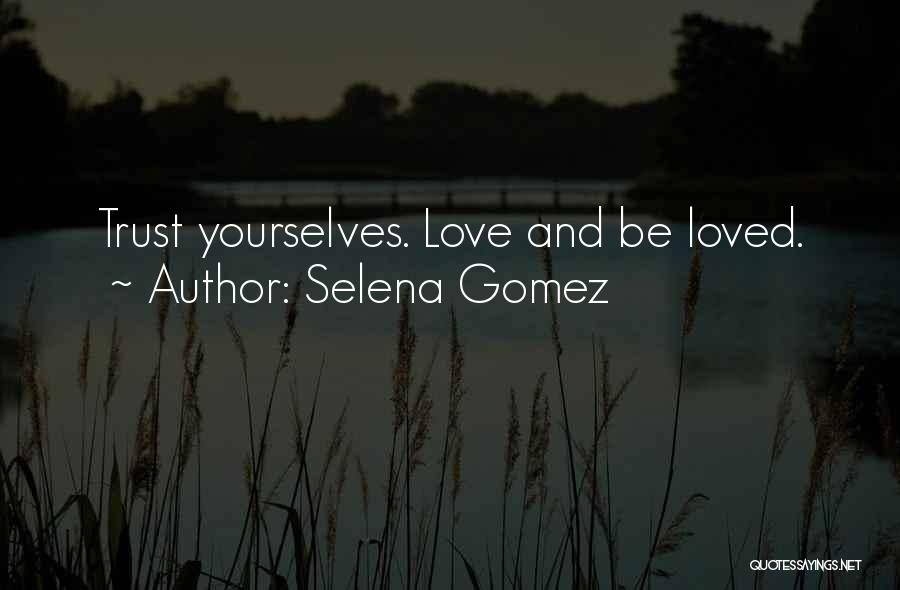 Selena Gomez Quotes: Trust Yourselves. Love And Be Loved.