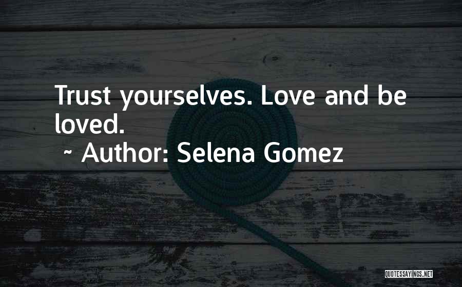 Selena Gomez Quotes: Trust Yourselves. Love And Be Loved.