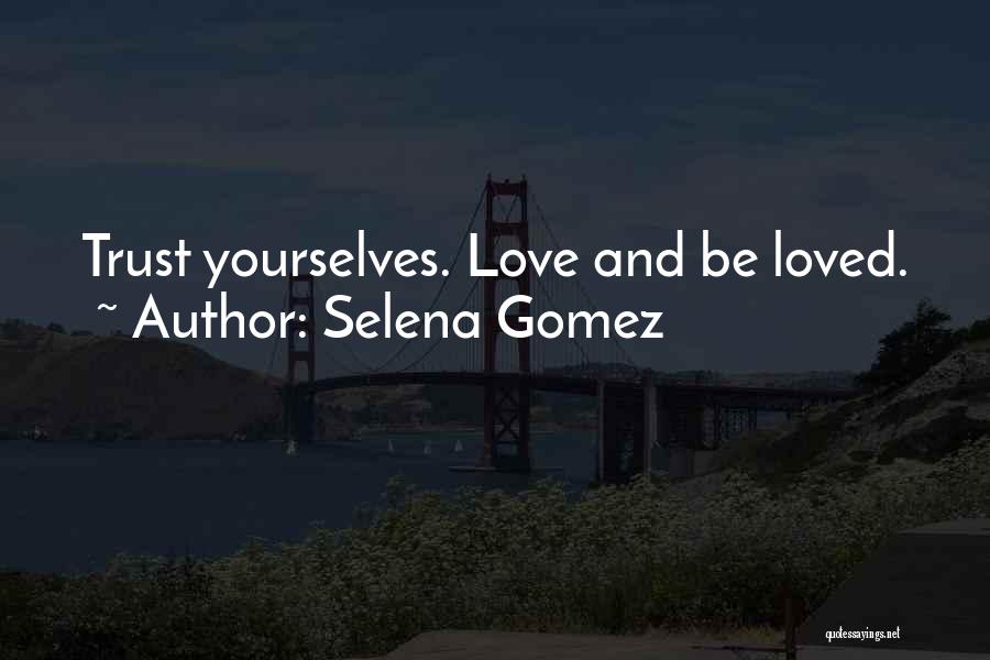 Selena Gomez Quotes: Trust Yourselves. Love And Be Loved.