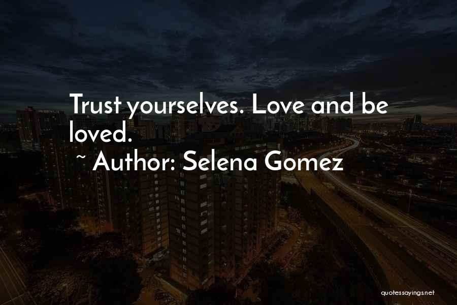 Selena Gomez Quotes: Trust Yourselves. Love And Be Loved.