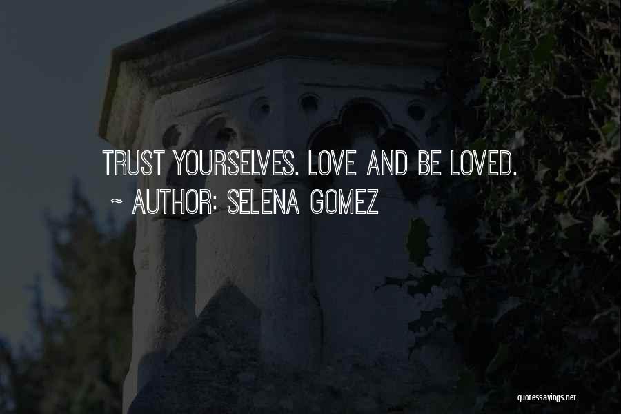 Selena Gomez Quotes: Trust Yourselves. Love And Be Loved.