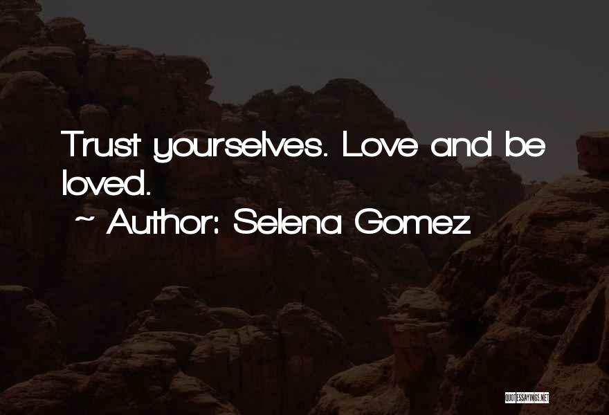 Selena Gomez Quotes: Trust Yourselves. Love And Be Loved.