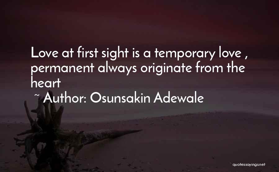 Osunsakin Adewale Quotes: Love At First Sight Is A Temporary Love , Permanent Always Originate From The Heart