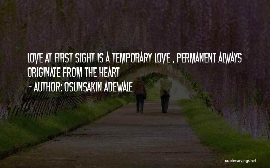 Osunsakin Adewale Quotes: Love At First Sight Is A Temporary Love , Permanent Always Originate From The Heart