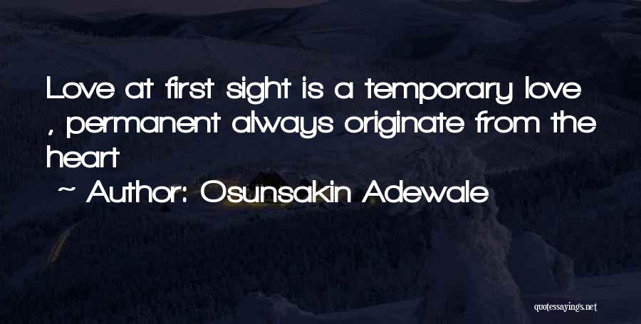 Osunsakin Adewale Quotes: Love At First Sight Is A Temporary Love , Permanent Always Originate From The Heart