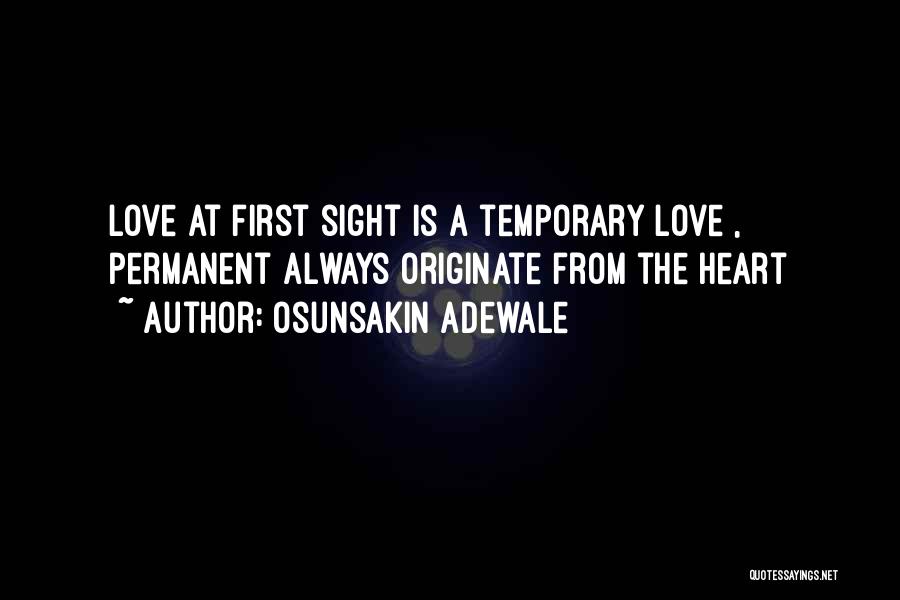 Osunsakin Adewale Quotes: Love At First Sight Is A Temporary Love , Permanent Always Originate From The Heart