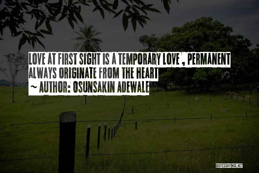 Osunsakin Adewale Quotes: Love At First Sight Is A Temporary Love , Permanent Always Originate From The Heart