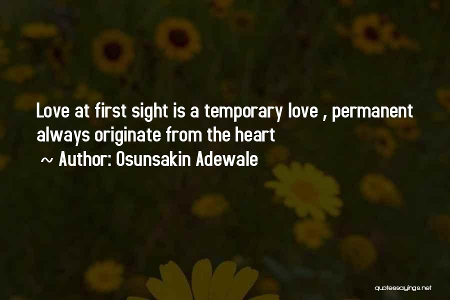 Osunsakin Adewale Quotes: Love At First Sight Is A Temporary Love , Permanent Always Originate From The Heart