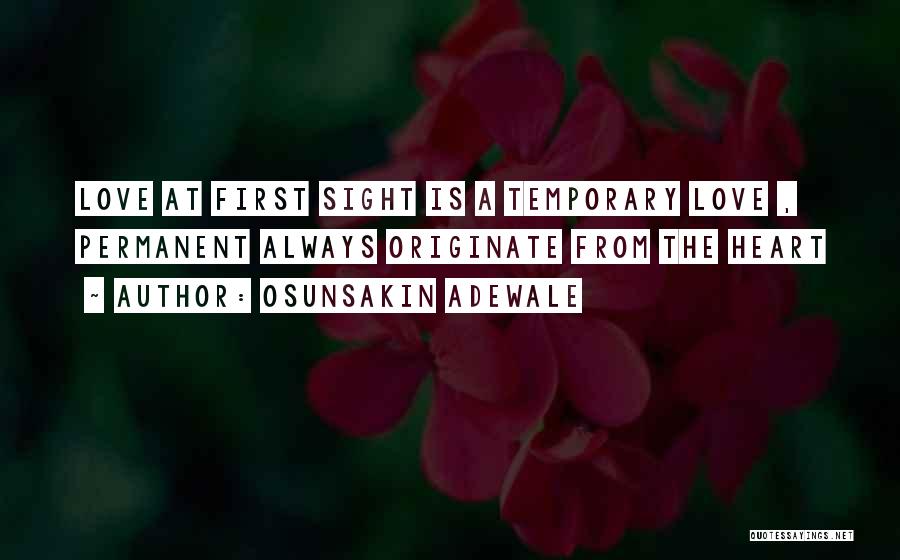 Osunsakin Adewale Quotes: Love At First Sight Is A Temporary Love , Permanent Always Originate From The Heart