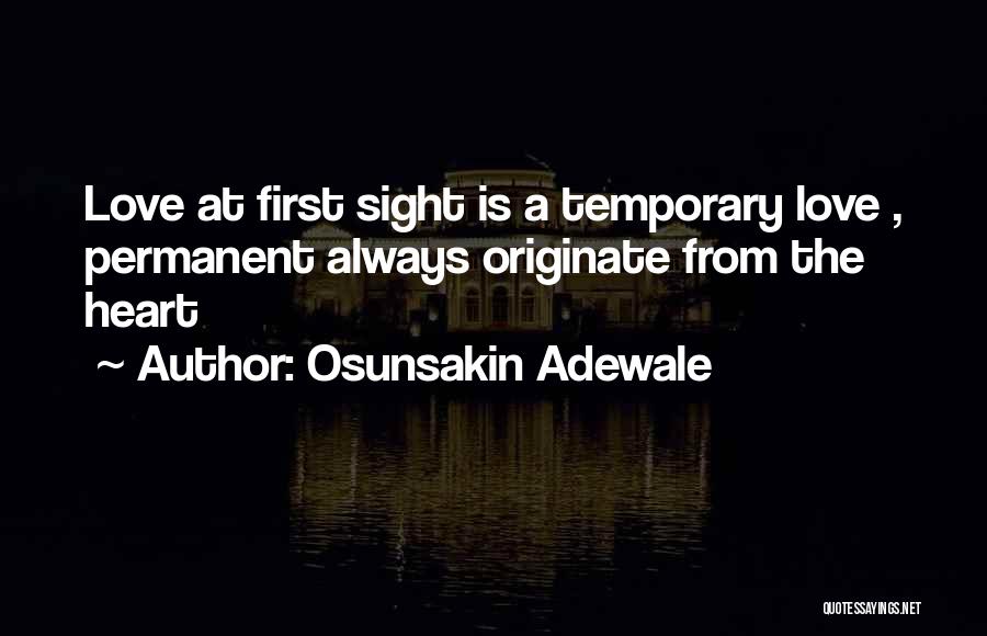 Osunsakin Adewale Quotes: Love At First Sight Is A Temporary Love , Permanent Always Originate From The Heart