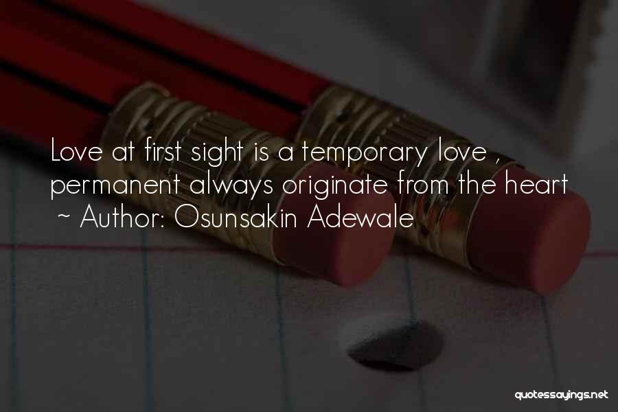 Osunsakin Adewale Quotes: Love At First Sight Is A Temporary Love , Permanent Always Originate From The Heart