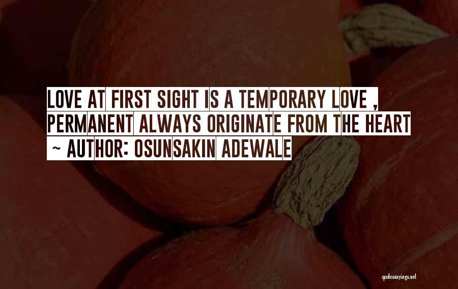 Osunsakin Adewale Quotes: Love At First Sight Is A Temporary Love , Permanent Always Originate From The Heart