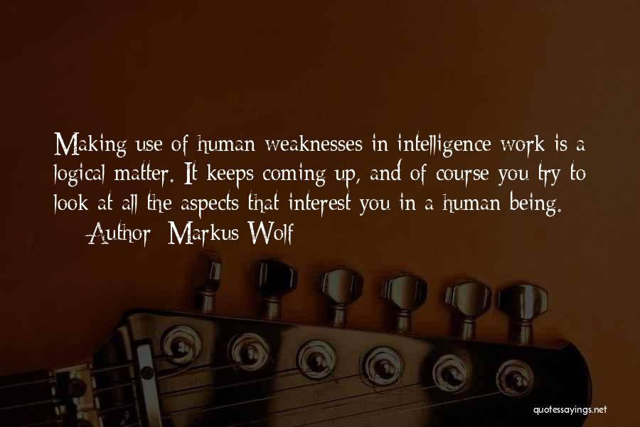 Markus Wolf Quotes: Making Use Of Human Weaknesses In Intelligence Work Is A Logical Matter. It Keeps Coming Up, And Of Course You