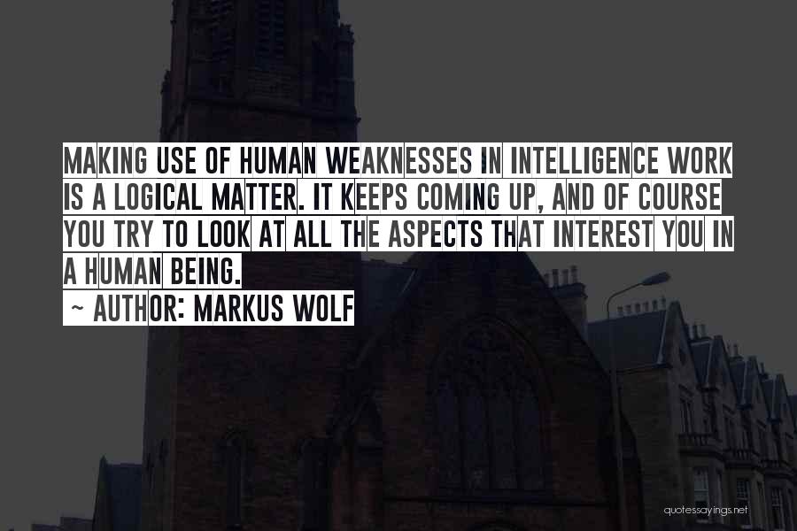 Markus Wolf Quotes: Making Use Of Human Weaknesses In Intelligence Work Is A Logical Matter. It Keeps Coming Up, And Of Course You