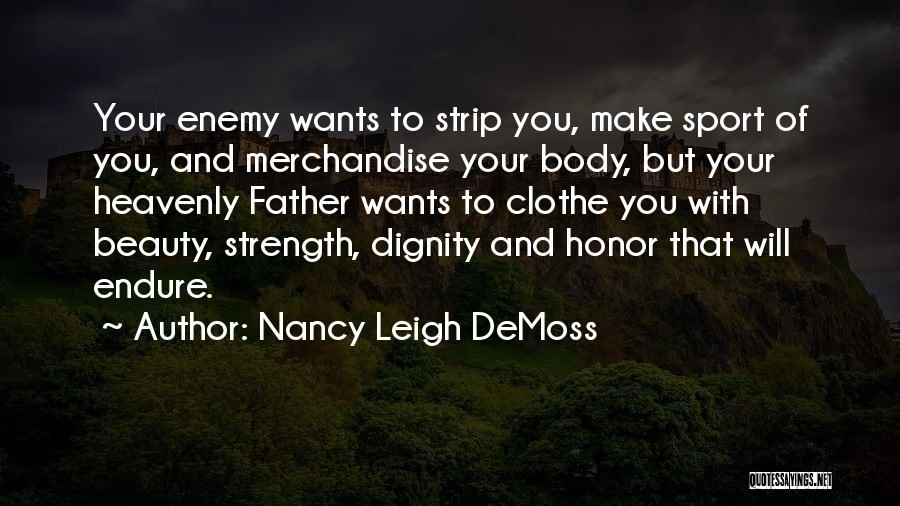 Nancy Leigh DeMoss Quotes: Your Enemy Wants To Strip You, Make Sport Of You, And Merchandise Your Body, But Your Heavenly Father Wants To