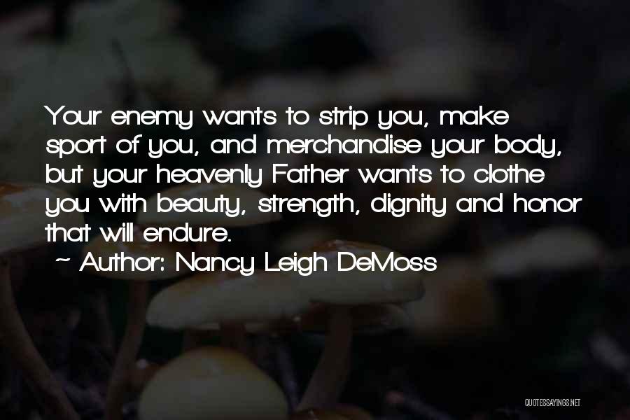 Nancy Leigh DeMoss Quotes: Your Enemy Wants To Strip You, Make Sport Of You, And Merchandise Your Body, But Your Heavenly Father Wants To