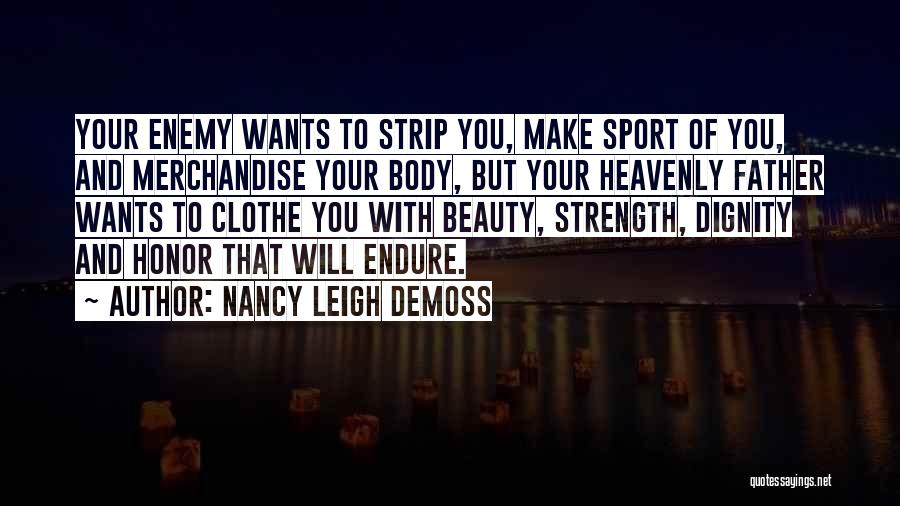 Nancy Leigh DeMoss Quotes: Your Enemy Wants To Strip You, Make Sport Of You, And Merchandise Your Body, But Your Heavenly Father Wants To