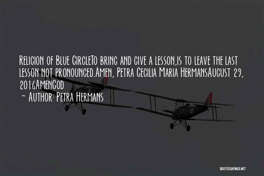 Petra Hermans Quotes: Religion Of Blue Circleto Bring And Give A Lesson,is To Leave The Last Lesson Not Pronounced.amen, Petra Cecilia Maria Hermansaugust