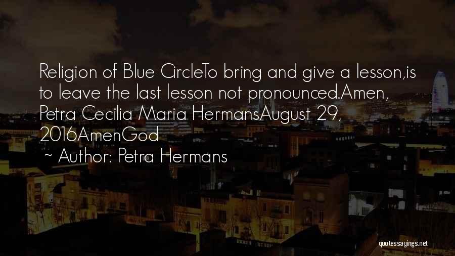 Petra Hermans Quotes: Religion Of Blue Circleto Bring And Give A Lesson,is To Leave The Last Lesson Not Pronounced.amen, Petra Cecilia Maria Hermansaugust