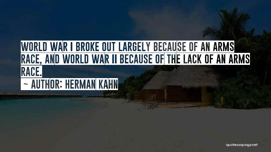 Herman Kahn Quotes: World War I Broke Out Largely Because Of An Arms Race, And World War Ii Because Of The Lack Of