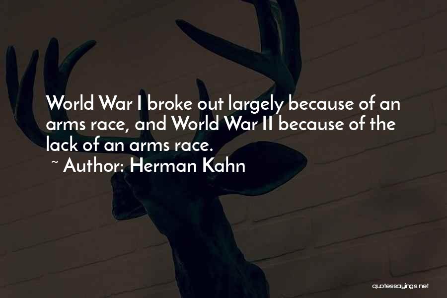 Herman Kahn Quotes: World War I Broke Out Largely Because Of An Arms Race, And World War Ii Because Of The Lack Of