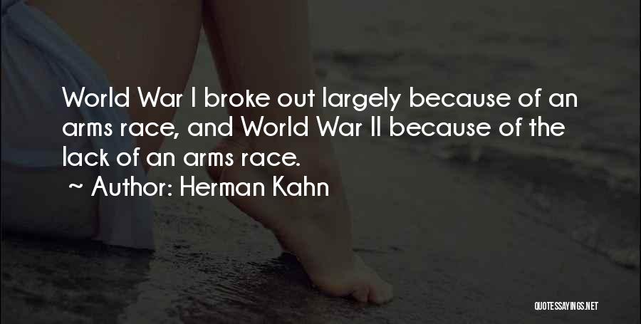 Herman Kahn Quotes: World War I Broke Out Largely Because Of An Arms Race, And World War Ii Because Of The Lack Of