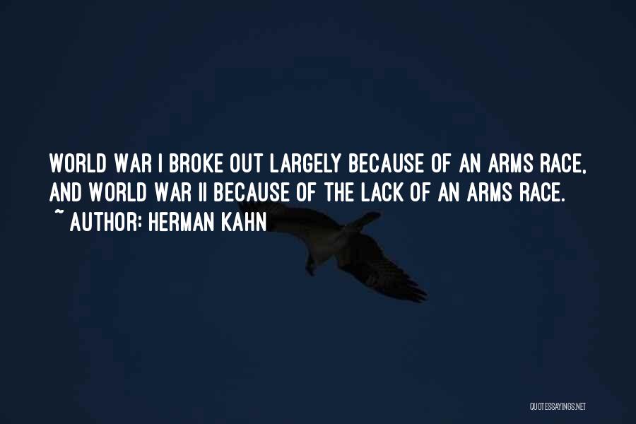 Herman Kahn Quotes: World War I Broke Out Largely Because Of An Arms Race, And World War Ii Because Of The Lack Of