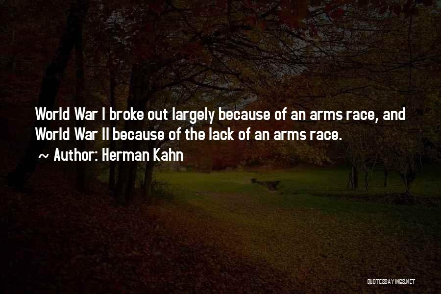 Herman Kahn Quotes: World War I Broke Out Largely Because Of An Arms Race, And World War Ii Because Of The Lack Of