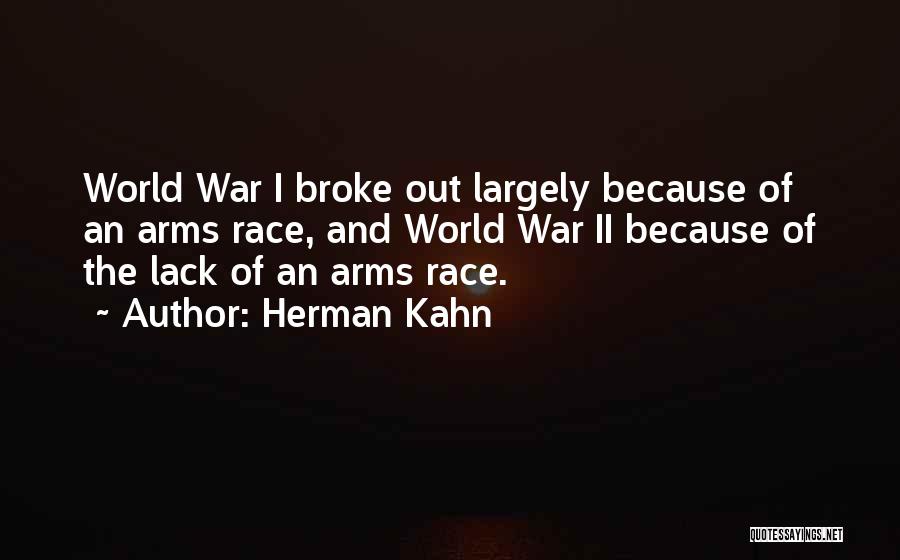 Herman Kahn Quotes: World War I Broke Out Largely Because Of An Arms Race, And World War Ii Because Of The Lack Of