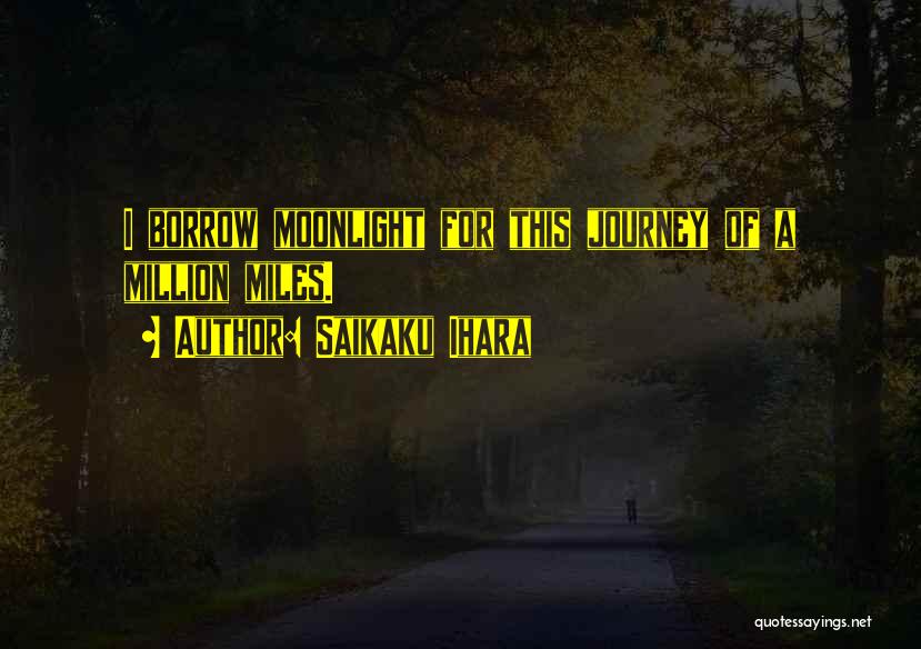 Saikaku Ihara Quotes: I Borrow Moonlight For This Journey Of A Million Miles.