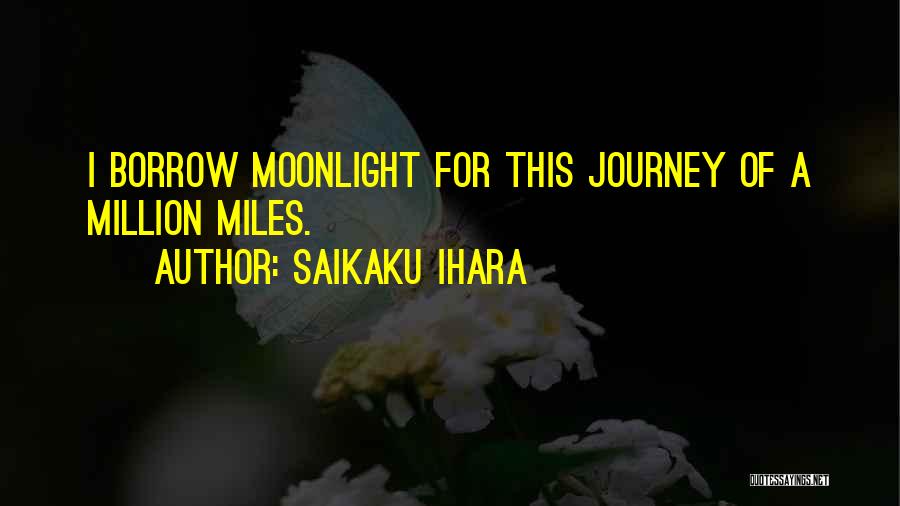 Saikaku Ihara Quotes: I Borrow Moonlight For This Journey Of A Million Miles.