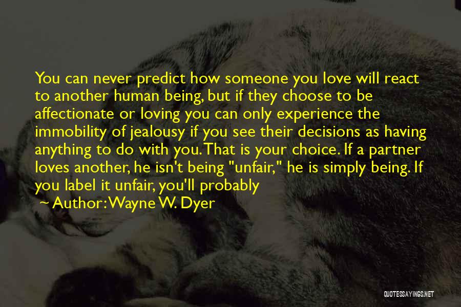 Wayne W. Dyer Quotes: You Can Never Predict How Someone You Love Will React To Another Human Being, But If They Choose To Be