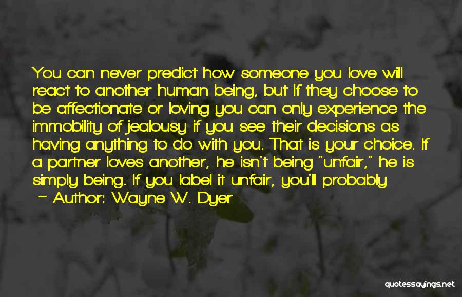 Wayne W. Dyer Quotes: You Can Never Predict How Someone You Love Will React To Another Human Being, But If They Choose To Be