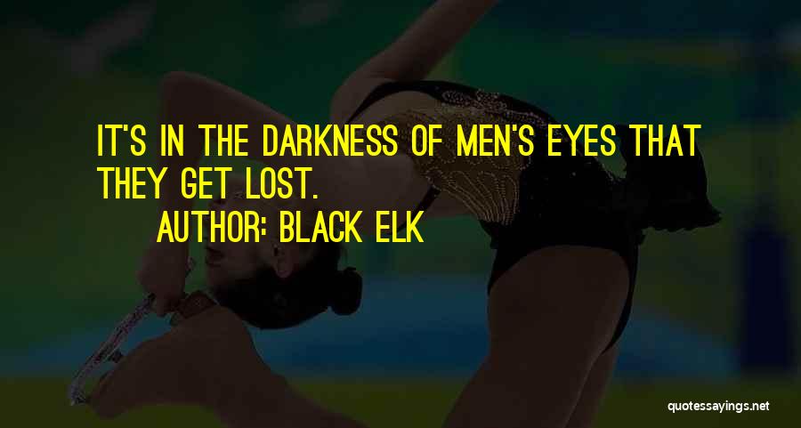 Black Elk Quotes: It's In The Darkness Of Men's Eyes That They Get Lost.