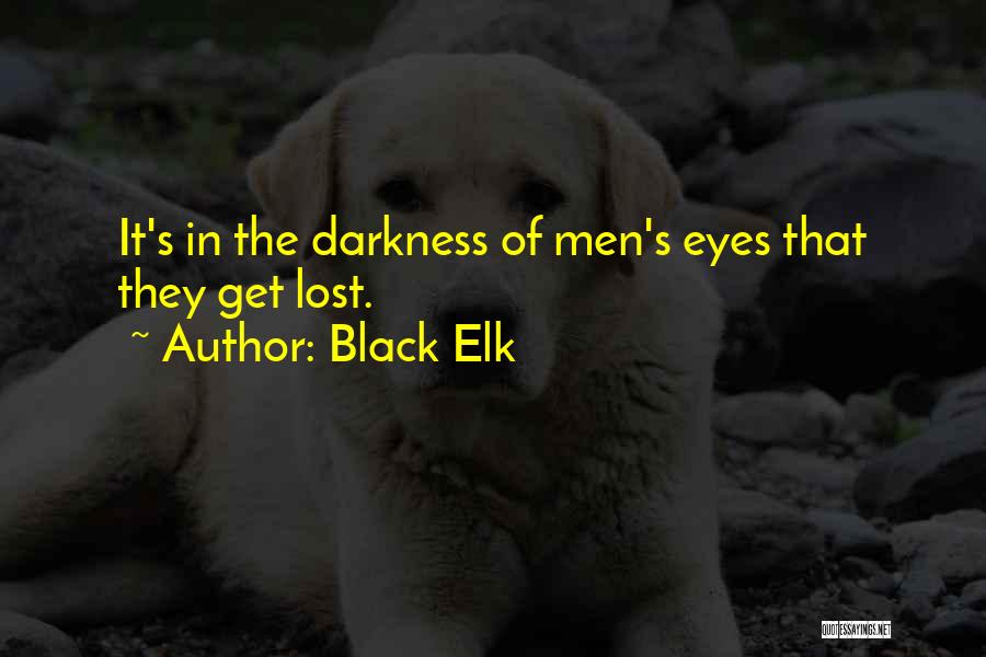 Black Elk Quotes: It's In The Darkness Of Men's Eyes That They Get Lost.