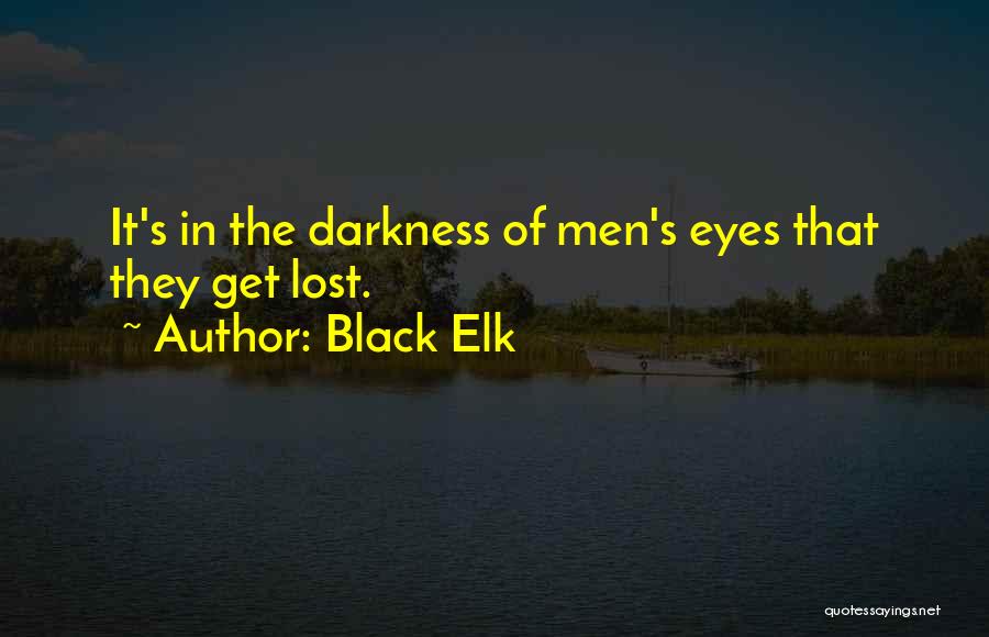 Black Elk Quotes: It's In The Darkness Of Men's Eyes That They Get Lost.