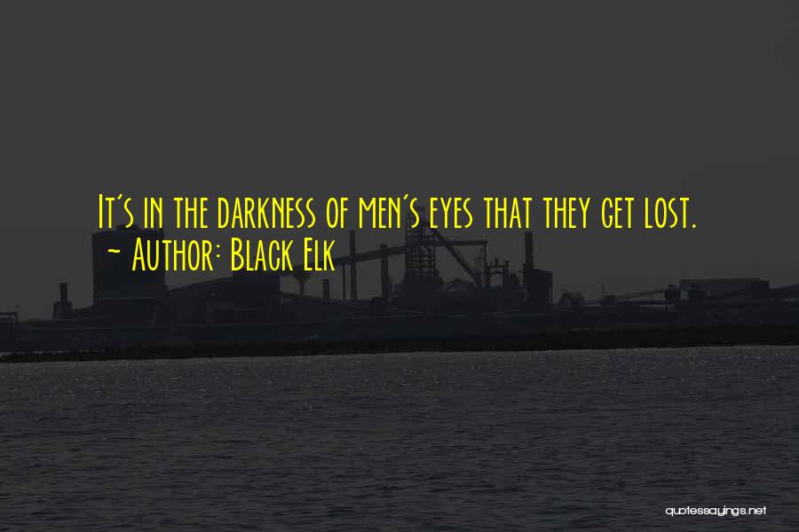 Black Elk Quotes: It's In The Darkness Of Men's Eyes That They Get Lost.