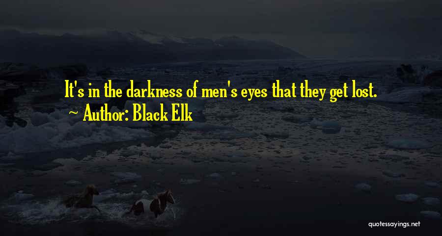 Black Elk Quotes: It's In The Darkness Of Men's Eyes That They Get Lost.