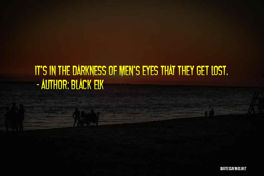 Black Elk Quotes: It's In The Darkness Of Men's Eyes That They Get Lost.