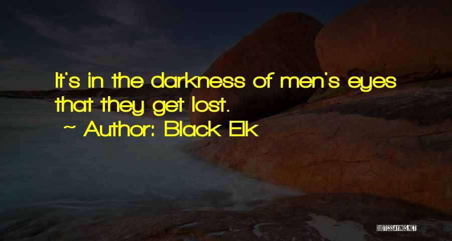 Black Elk Quotes: It's In The Darkness Of Men's Eyes That They Get Lost.