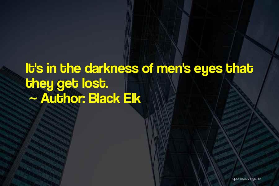 Black Elk Quotes: It's In The Darkness Of Men's Eyes That They Get Lost.