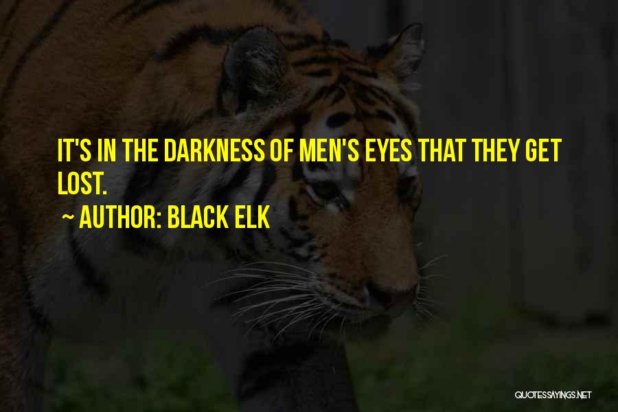 Black Elk Quotes: It's In The Darkness Of Men's Eyes That They Get Lost.