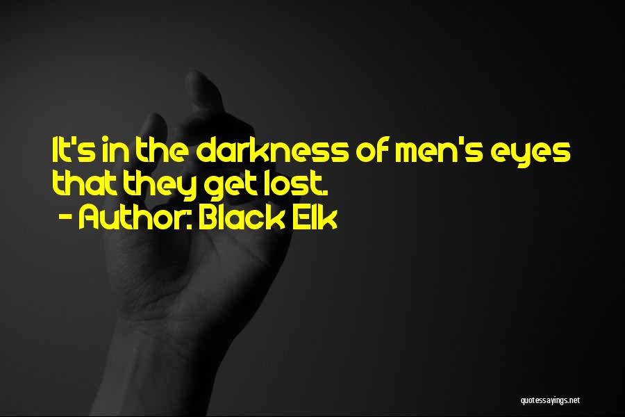 Black Elk Quotes: It's In The Darkness Of Men's Eyes That They Get Lost.