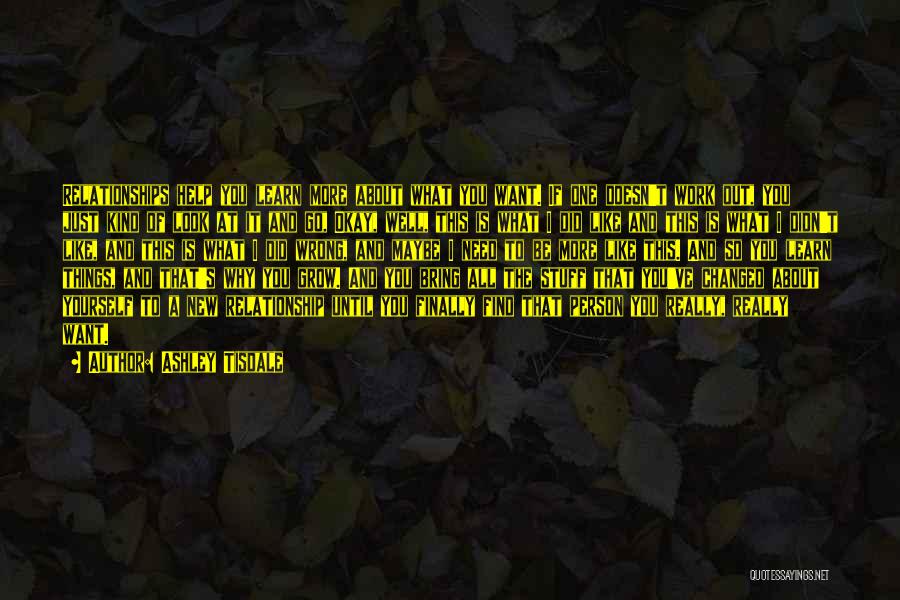 Ashley Tisdale Quotes: Relationships Help You Learn More About What You Want. If One Doesn't Work Out, You Just Kind Of Look At