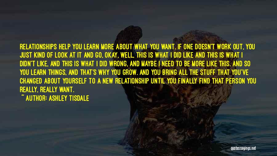 Ashley Tisdale Quotes: Relationships Help You Learn More About What You Want. If One Doesn't Work Out, You Just Kind Of Look At